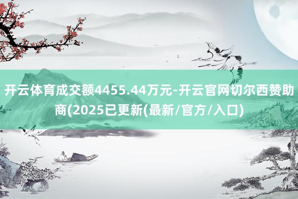 开云体育成交额4455.44万元-开云官网切尔西赞助商(2025已更新(最新/官方/入口)